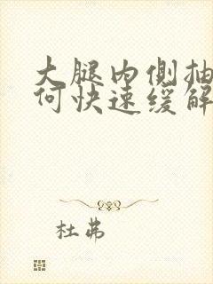 大腿内侧抽筋如何快速缓解疼痛