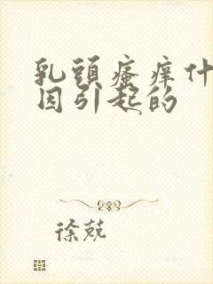 乳头瘙痒什么原因引起的