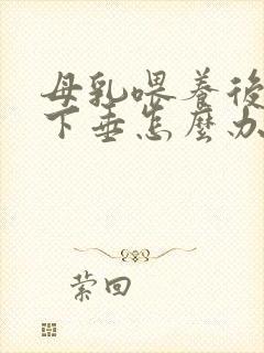 母乳喂养后胸部下垂怎么办