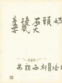 产后石头奶涨奶要几天