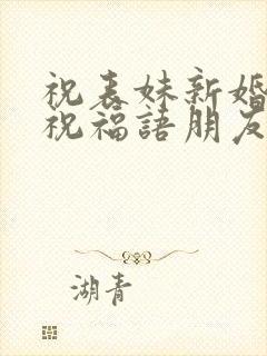 祝表妹新婚快乐祝福语朋友圈