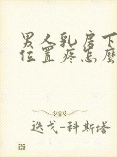 男人乳房下面的位置疼怎么回事