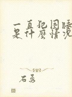 一直犯困睡不醒是什么情况