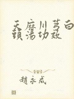 天麻川芎白芷鱼头汤功效