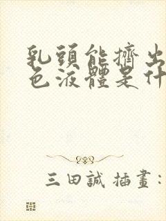 乳头能挤出乳白色液体是什么原因呢