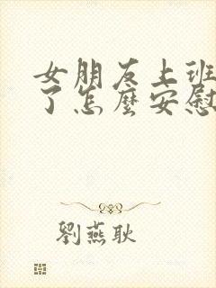 女朋友上班被骂了怎么安慰