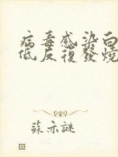 病毒感染白细胞低反复发烧