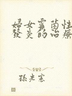 妇女霉菌性阴道发炎的治疗方法