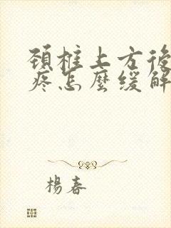 颈椎上方后脑勺疼怎么缓解封面