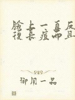 脸上一直反反复复长痘而且还有硬块的