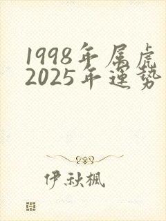 1998年属虎2025年运势及运程女性