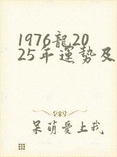 1976龙2025年运势及运程详解