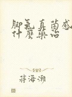 脚气真菌感染用什么药治