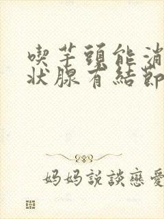 吃芋头能消除甲状腺有结节吗