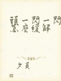 头一闪一闪的痛怎么缓解