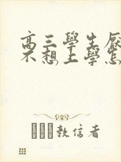 高三学生厌学 不想上学怎么办