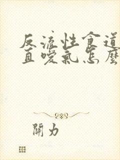 反流性食道炎一直嗳气怎么办