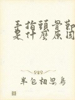 手指头骨节疼痛是什么原因