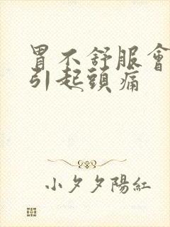 胃不舒服会不会引起头痛