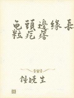 龟头边缘长小米粒疙瘩封面