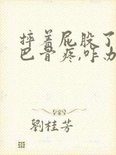 摔着屁股了,尾巴骨疼,咋办