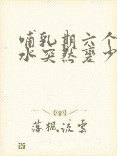 哺乳期六个月奶水突然变少了封面