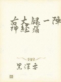 右大腿一阵一阵神经痛