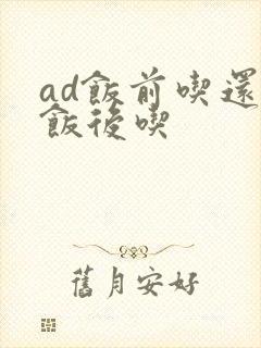 ad饭前吃还是饭后吃