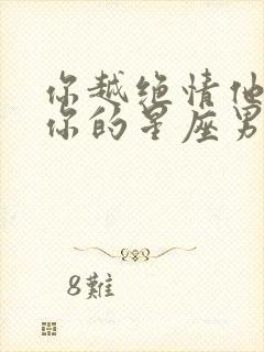 你越绝情他越爱你的星座男