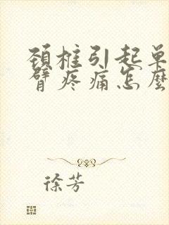 颈椎引起单侧手臂疼痛怎么办