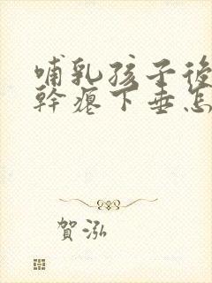 哺乳孩子后乳房干瘪下垂怎样恢复