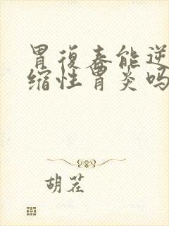 胃复春能逆转萎缩性胃炎吗