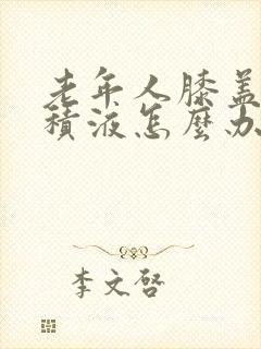 老年人膝盖疼有积液怎么办