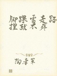 脚踝处走路疼但捏就不疼