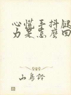 心慌手抖腿软无力是怎么回事