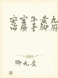 安宫牛黄丸可以治疗手脚麻木吗