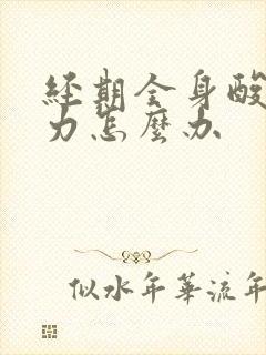 经期全身酸痛无力怎么办