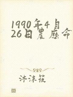 1990年4月26日农历命怎么样