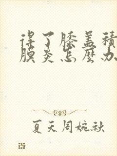 得了膝盖积液滑膜炎怎么办