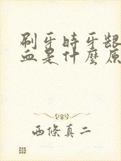 刷牙时牙龈总出血是什么原因