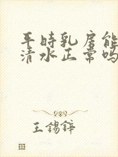 平时乳房能挤出清水正常吗