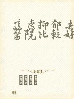 焦虑抑郁去什么医院比较好