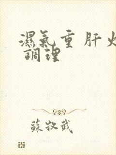 湿气重 肝火旺 调理