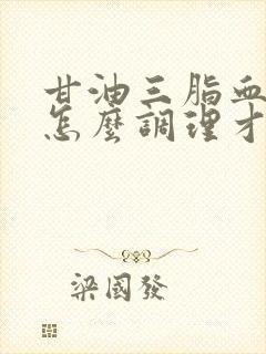 甘油三脂血脂高怎么调理才会降