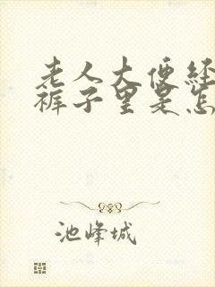 老人大便经常拉裤子里是怎么回事