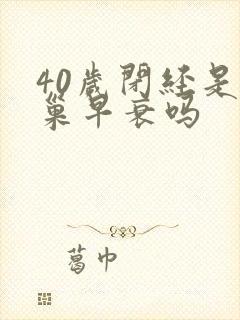 40岁闭经是卵巢早衰吗