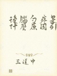 后脑勺疼是因为什么原因引起的