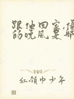 跟他回家,伤心的晚风是哪首歌粤语
