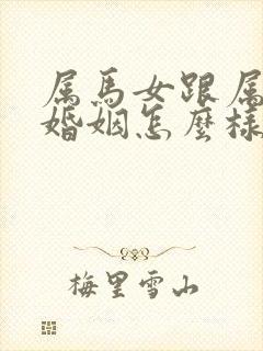 属马女跟属兔男婚姻怎么样