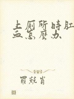 上厕所时肛门流血怎么办